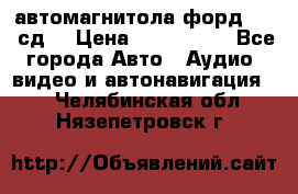 автомагнитола форд 6000 сд  › Цена ­ 500-1000 - Все города Авто » Аудио, видео и автонавигация   . Челябинская обл.,Нязепетровск г.